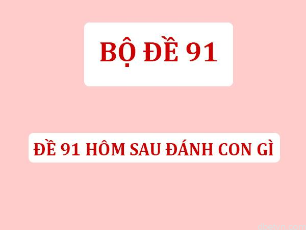 Tìm hiểu đề về 91 hôm sau đánh con gì dễ nổ như chơi | Dbetvn 1