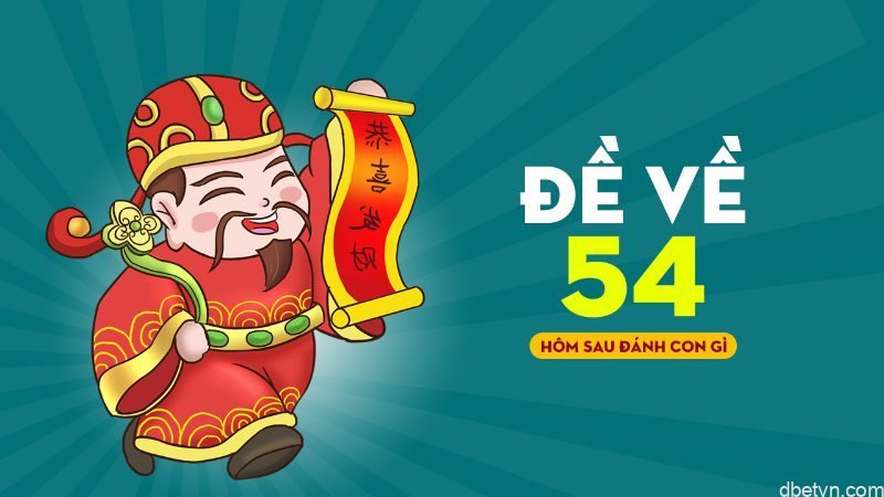 Đề về 54 hôm sau đánh con gì dễ phát tài phát lộc nhất? 1