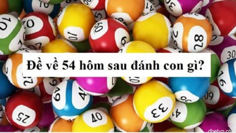 Đề về 54 hôm sau đánh con gì dễ phát tài phát lộc nhất? 2